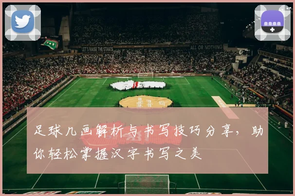 足球几画解析与书写技巧分享，助你轻松掌握汉字书写之美