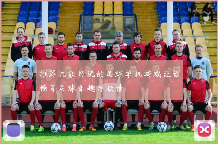 推荐几款好玩的足球单机游戏让你畅享足球乐趣与激情