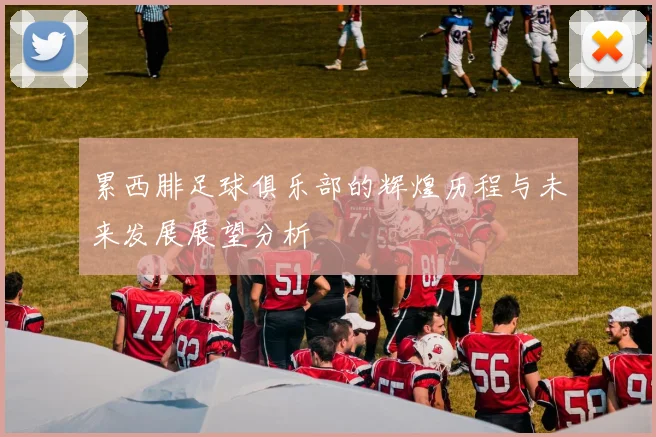累西腓足球俱乐部的辉煌历程与未来发展展望分析