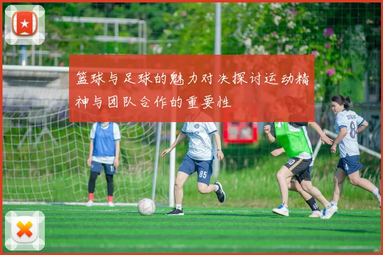 篮球与足球的魅力对决探讨运动精神与团队合作的重要性