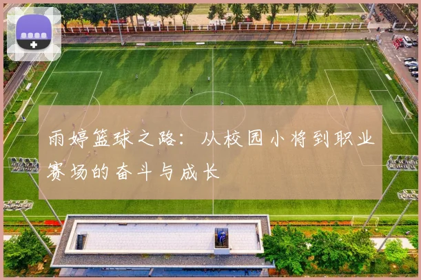 雨婷篮球之路：从校园小将到职业赛场的奋斗与成长